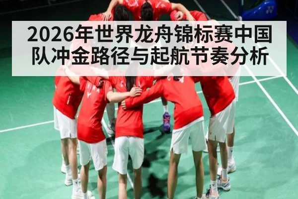 2026年世界龙舟锦标赛中国队冲金路径与起航节奏分析